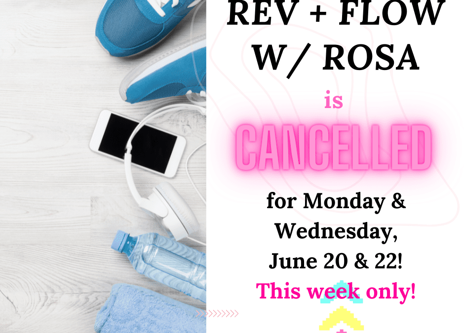 Rev + Flow w/ Rosa is CANCELLED for today and Wednesday (June 20 & 22)!