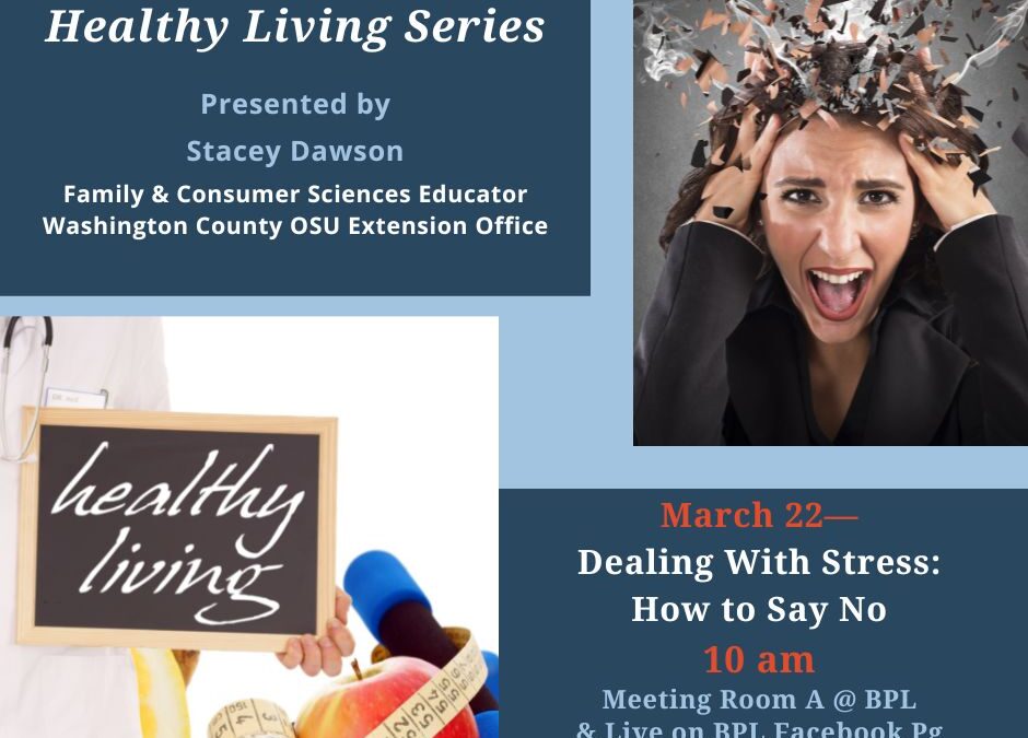 Healthy Living Series—Dealing w/ Stress: How to Say No—Wed., March 22 @ 10 am