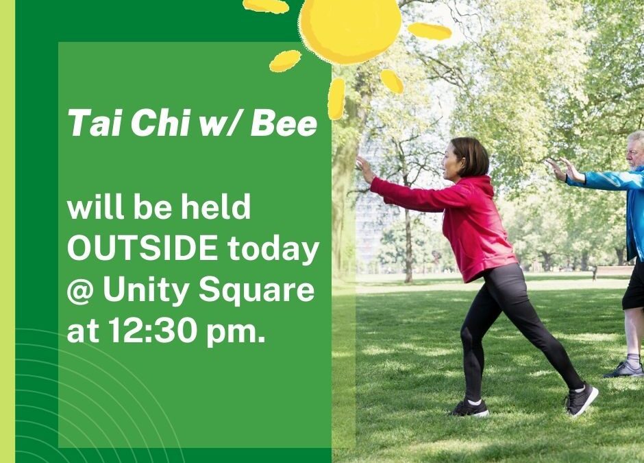 Tai Chi w/ Bee will be held OUTSIDE today at Unity Square at 12:30 pm!
