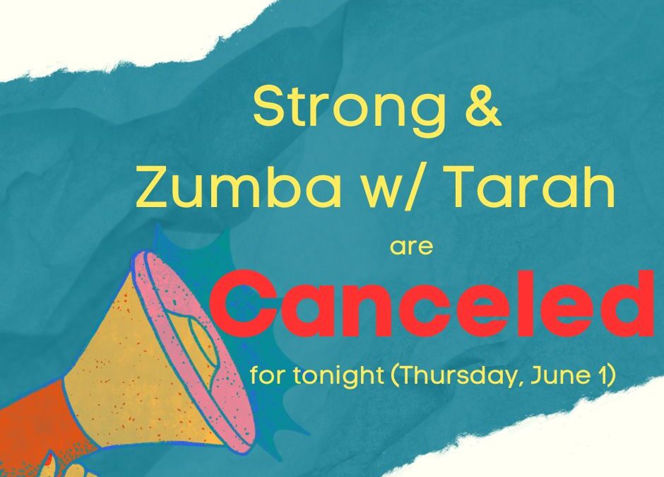 Strong w/ Tarah and Zumba w/ Tarah are both CANCELED for tonight (Thursday, June 1)!