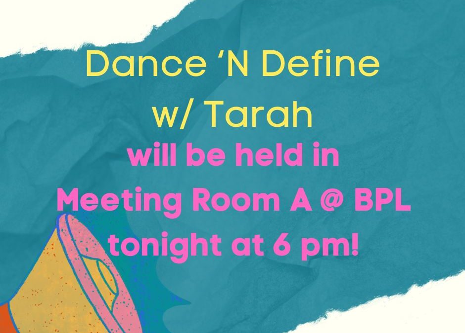 Dance ‘N Define w/ Tarah will be held in Meeting Room A @ BPL tonight at 6 pm.