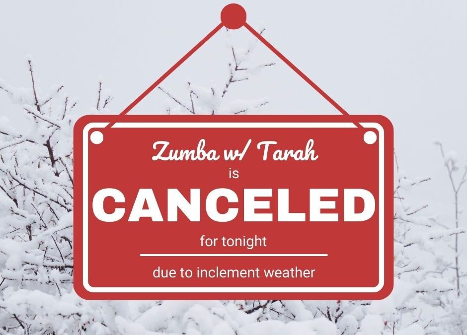 Zumba w/ Tarah is canceled for tonight.