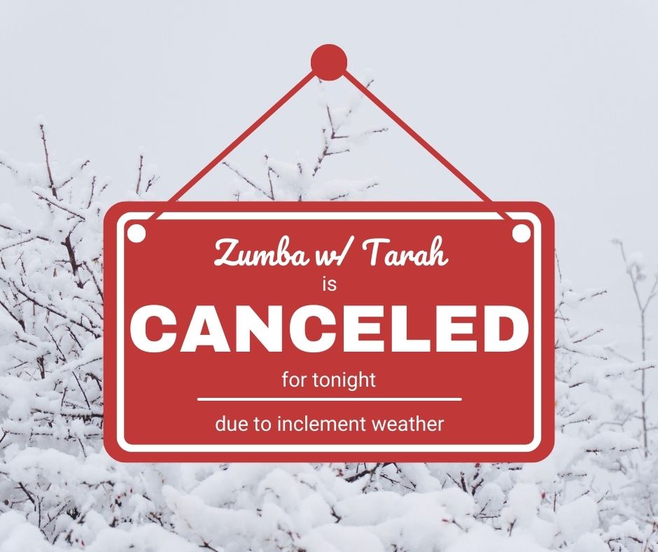 Zumba w/ Tarah is canceled for tonight.